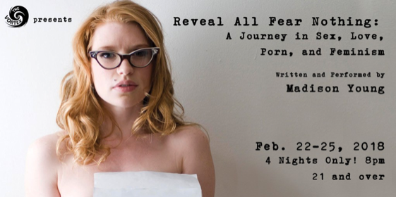 Reveal All Fear Nothing: A Journey in Sex, Love, Porn, and Feminism  by Vortex Repertory Theatre